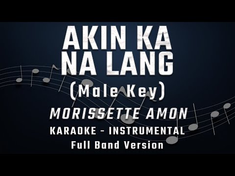 AKIN KA NA LANG - MALE KEY - FULL BAND KARAOKE - INSTRUMENTAL - MORISSETTE AMON