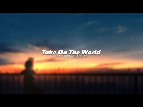 KienThien x FTL 2nd - Take On The World (Official Music Video)