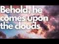 Behold He Comes Upon The Clouds When