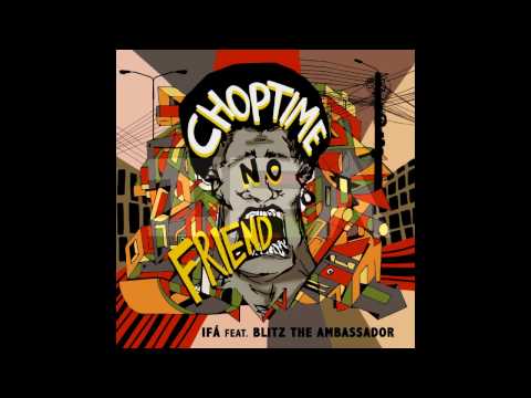 IFÁ Feat. Blitz The Ambassador-  Choptime No Friend (Single)