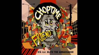 IFÁ Feat. Blitz The Ambassador-  Choptime No Friend (Single)