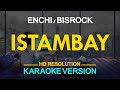 ISTAMBAY - Enchi / Bisrock (KARAOKE Version)