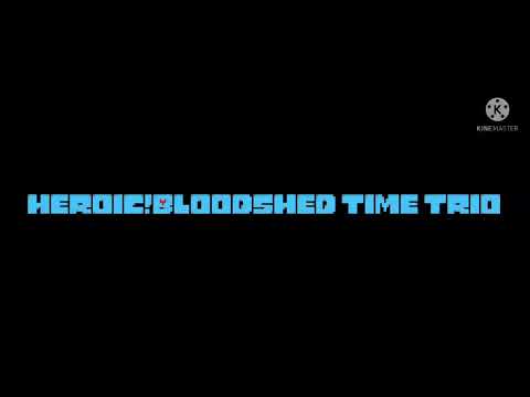 Heroic!Bloodshed Time Trio Phase 1 - The Trio Of Mass Killers (Ask Before Use)(Credits in Desc)