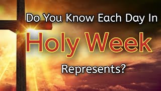 WHAT DOES EACH DAY IN HOLY WEEK REPRESENT?