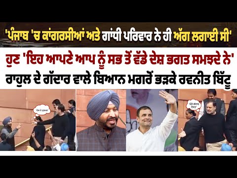 ਰਾਹੁਲ ਦੇ ਗੱਦਾਰ ਵਾਲੇ ਬਿਆਨ ਮਗਰੋਂ ਭੜਕੇ ਰਵਨੀਤ ਬਿੱਟੂ