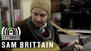 Sam Brittain - Holding Onto Hope | Tram Sessions