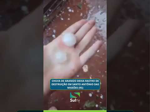 Chuva de granizo deixa rastro de destruição em Santo Antônio das Missões