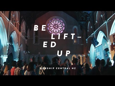 Be Lifted Up // WORSHIP CENTRAL NZ