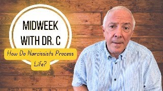 Midweek with Dr. C- How Do Narcissists Process Life?
