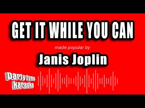 Get it awhile you can - Janis Joplin