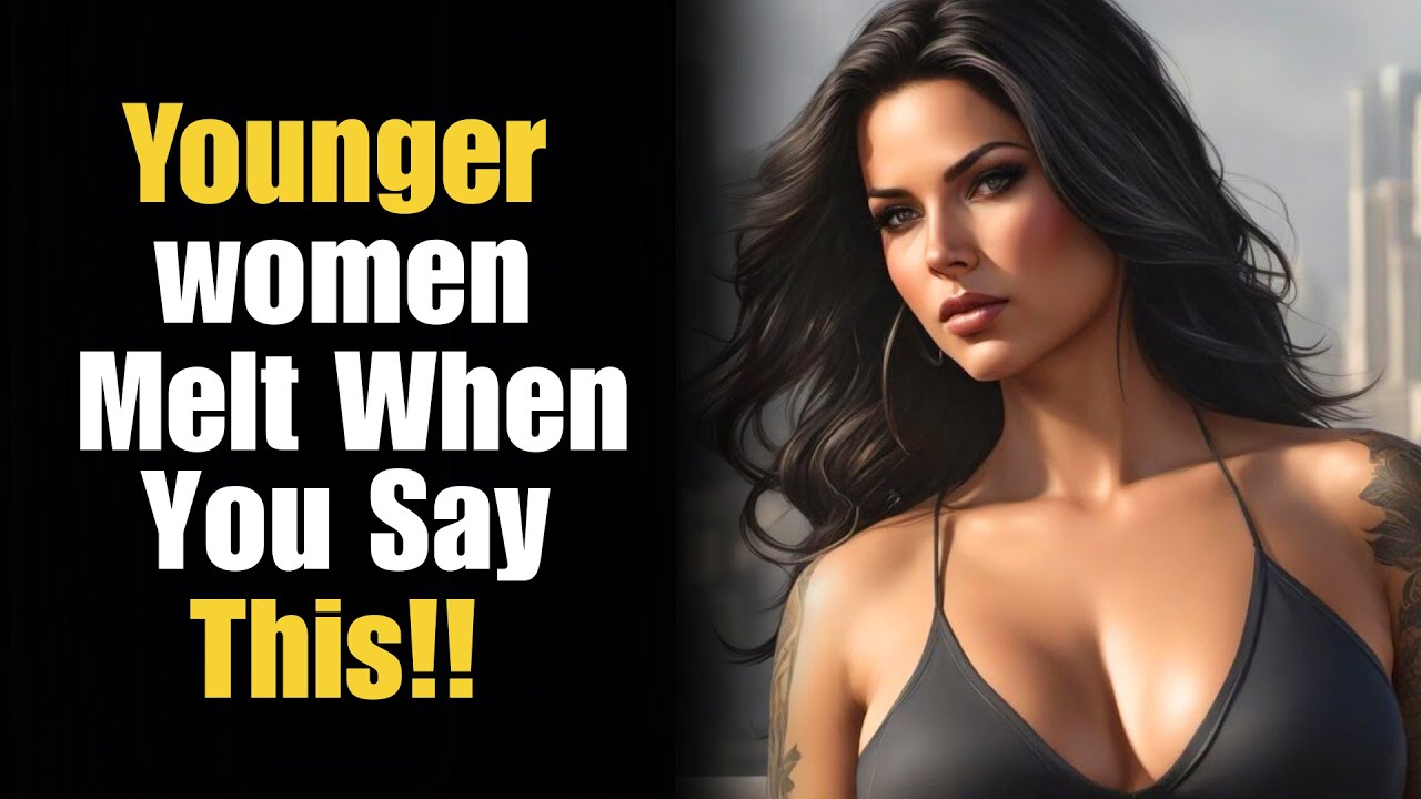 6 Things Younger Women Love to Hear From Men | Stoicism | The Stoic Guide