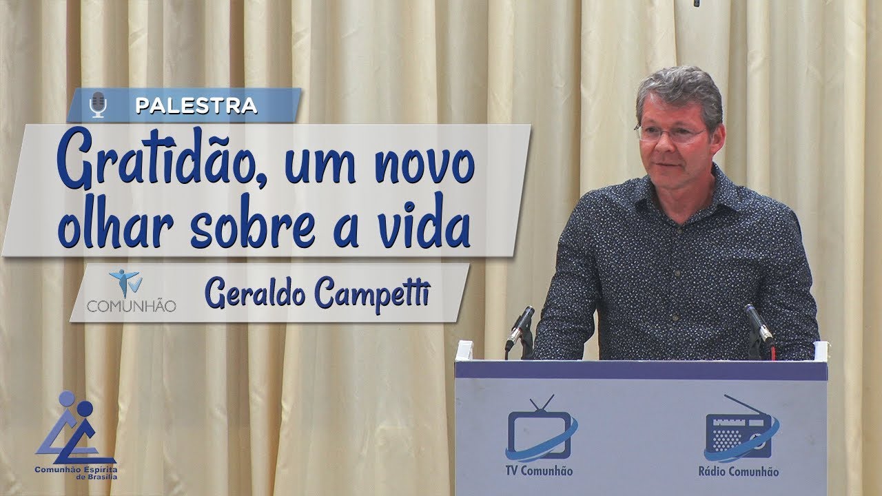 PALESTRA ESPÍRITA | GRATIDÃO: UM NOVO OLHAR SOBRE A VIDA - Geraldo Campetti