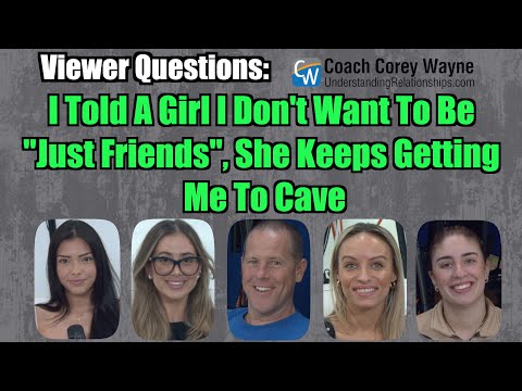 I Told A Girl I Don't Want To Be "Just Friends," She Keeps Getting Me To Cave