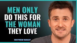 6 Things Men Do ONLY for the Woman They Love | MATTHEW HUSSEY