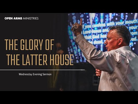 The Glory of the Latter House - Wednesday Evening Service