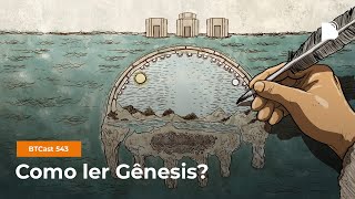 Como ler Gênesis? - BTCast 543