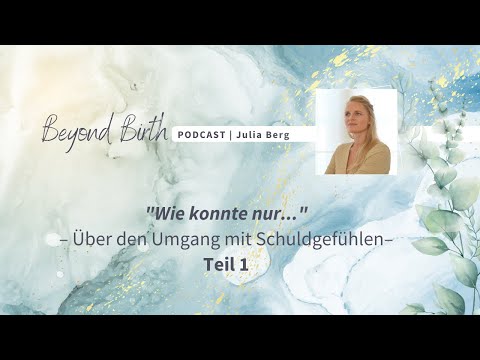 "Wie konnte nur..." - über den Umgang mit Schuldgefühlen Teil 1 - Beyond Birth