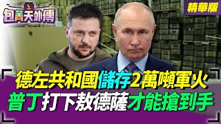 德左共和國儲存2萬噸軍火！普丁打下敖德薩才能搶到手