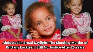 Abducted in Broad Daylight: The Shocking Murder of Brittany Locklear Still No Justice After 25 Years