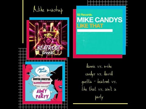 Dannic vs. Mike candys vs. David guetta - beatroot vs. like that vs. ain't a party ( A.like mashup )