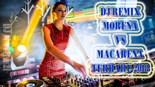 DJ MORENA VS MACARENA TERBARU 2018 I REMIX TERBARU BASS MANTAP