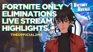 Fortnite Only Eliminations LIVE STREAM HIGHLIGHTS.
