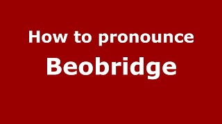How to pronounce Beobridge