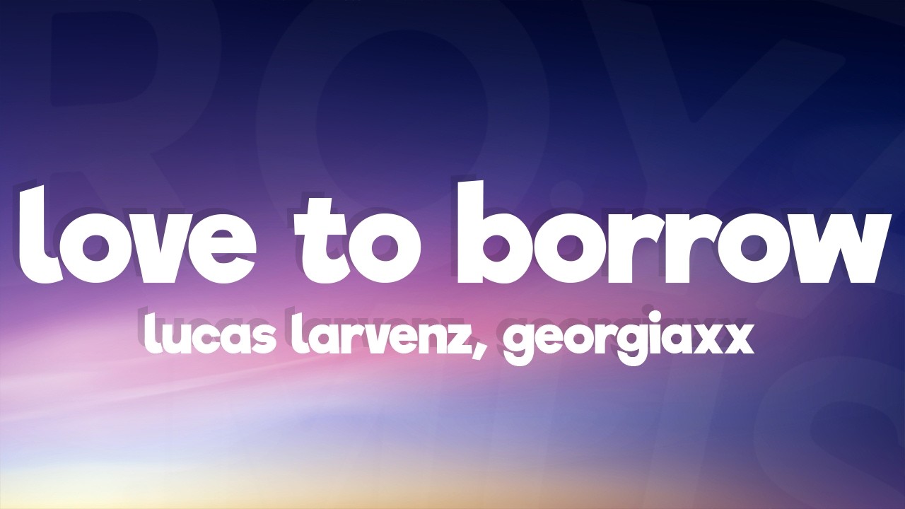 Lucas Larvenz & Georgiaxx - Love to Borrow (Lyrics) [7clouds Release]