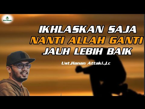 IKHLASKAN SAJA, NANTI ALLAH GANTI JAUH LEBIH BAIK.||.Ust. Hanan Attaki.,Lc