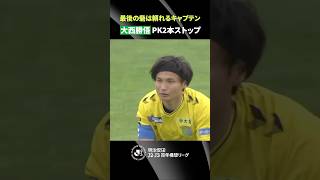 【最後の砦】頼れるキャプテン・大西勝俉が圧巻のPK2本ストップ！