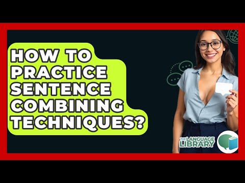 How To Practice Sentence Combining Techniques? - The Language Library