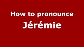 How to pronounce Jérémie
