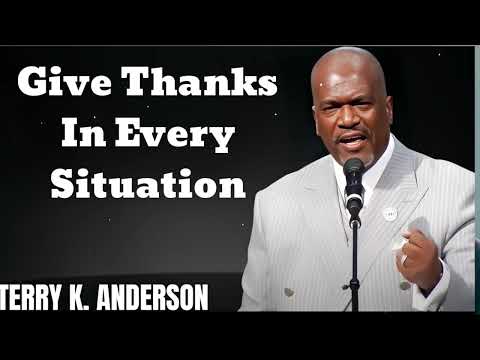 Give Thanks In Every Situation- Terry Keith Anderson Message