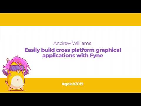 GoLab 2019 - Andrew Williams - Easily build cross platform graphical applications with Fyne
