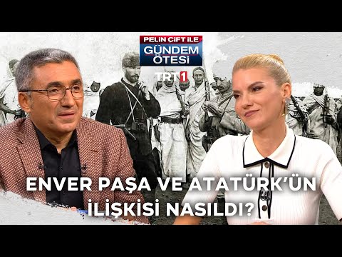 Enver Paşa'nın ve Atatürk'ün ilişkisi nasıldı? | Pelin Çift ile Gündem Ötesi 383. Bölüm