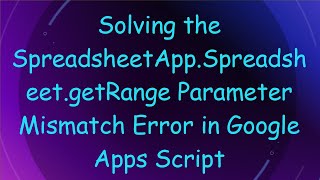 Download the video "Solving the SpreadsheetApp.Spreadsheet.getRange Parameter Mismatch Error in Google Apps Script"