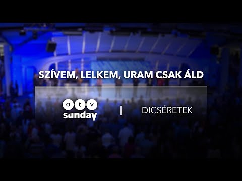 Szívem, lelkem, Uram csak áld