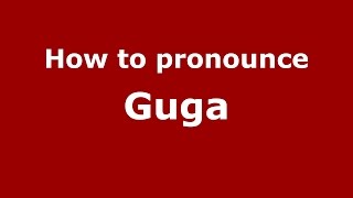 How to pronounce Guga