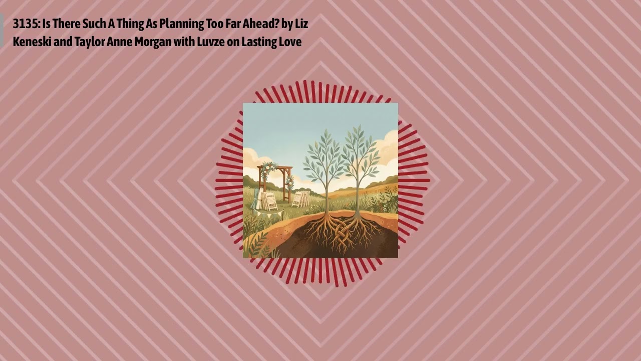 3135: Is There Such A Thing As Planning Too Far Ahead? by Liz Keneski and Taylor Anne Morgan...