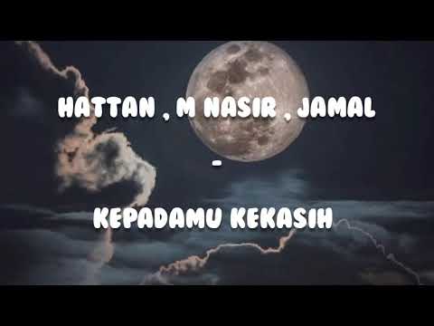 Hattan , M Nasir & Jamal abdillah - Kepadamu kekasih lirik