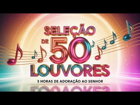 Seleção de 50 Louvores – 3 Horas de Adoração Ao Senhor| Os Melhores Louvores Gospel 2025
