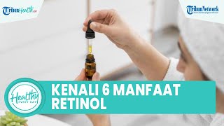 Kenali 6 Manfaat Retinol untuk Wajah Lebih Sehat: Mengecilkan Pori hingga Hilangkan Kerutan
