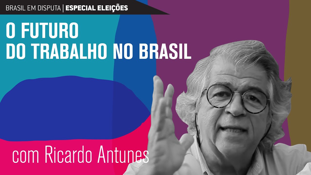 Brasil em disputa: o futuro do trabalho no Brasil | Ricardo Antunes