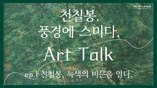 《천칠봉, 풍경에 스미다》 ep.1 천칠봉, 녹색의 비문을 열다. 1부