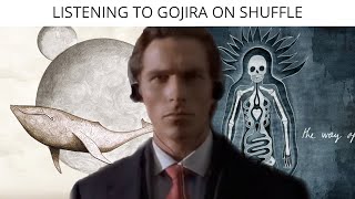 Listening To Gojira On Shuffle