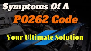 Symptoms of a P0262 code | How to fix the P0262 code |