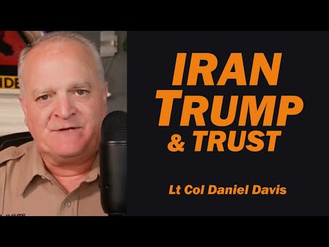 IRAN, TRUMP & TRUST /Lt Col Daniel Davis