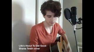 Ethan Harris - Life's About To Get Good - Shania Twain Cover