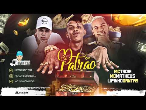 MC TROIA, MC MATHEUS E LIPINHO DANTAS - SÓ PATRÃO - MÚSICA NOVA 2017