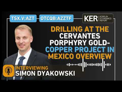 Korelin Economics Report: Drilling At The Cervantes Porphyry Gold-Copper Project In Mexico Overview